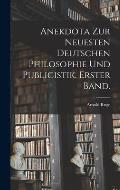 Anekdota zur neuesten deutschen Philosophie und Publicistik. Erster Band.