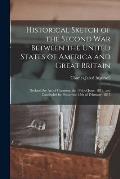 Historical Sketch of the Second war Between the United States of America and Great Britain: Declared by act of Congress, the 18th of June, 1812, and C