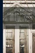 The Kitchen Garden and the Cook: An Alphabetical Guide to the Cultivation of Vegetables, With Recipes for Cooking Them
