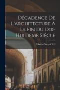 D?cadence De L'architecture ? La Fin Du Dix-huitieme Si?cle