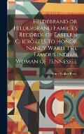 Hildebrand or Hilderbrand Families Records of Eastern Cherokees to Honor Nancy Ward, the Famous Indian Woman of Tennessee