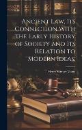 Ancient Law, its Connection With the Early History of Society and its Relation to Modern Ideas;
