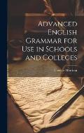 Advanced English Grammar for Use in Schools and Colleges