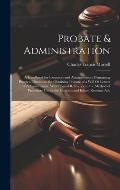 Probate & Administration: A Handbook for Executors and Administrators Containing Practical Directions for Obtaining Probate of a Will Or Letters
