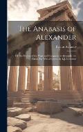 The Anabasis of Alexander: Or, the History of the Wars and Conquests of Alexander the Great, Tr. With a Comm. by E.J. Chinnock