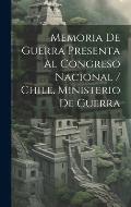 Memoria De Guerra Presenta Al Congreso Nacional / Chile. Ministerio De Guerra