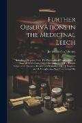 Further Observations in the Medicinal Leech: Including a Reprint, From The Philosophical Transactions, of Two Memoirs, Comprising Observations On The