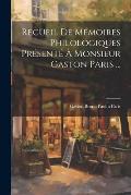 Recueil De M?moires Philologiques Pr?sent? ? Monsieur Gaston Paris ...