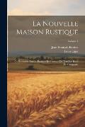 La Nouvelle Maison Rustique: Ou ?conomie Rurale, Pratique Et G?n?rale De Tous Les Biens De Campagne; Volume 1