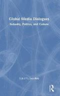 Global Media Dialogues: Industry, Politics, and Culture