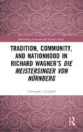 Tradition, Community, and Nationhood in Richard Wagner's Die Meistersinger von N?rnberg