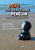 Pepe the Travelling Penguin Goes to Galveston: Exploring the Sights of Galveston Through the Eyes of a Small Penguin