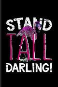 Stand Tall Darling!: Funny Animal Quotes Journal For Pink Flamingo, Tropical Beach Party, Wild Exotic Animals & Aloha Hawai Fans - 6x9 - 10