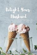 Delight Your Husband: The Christian Wife's Manual to Passion, Confidence, & Oral Sex