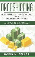 Dropshipping: How to Create Passive Income with Online Dropshipping! A Step-by-Step Guide to Creating Financial Freedom!