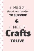 I Need Crafts To Live: Crafting Notebook/Journal for the Crafter's Creative Ideas