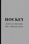 Hockey Don't Go Through Life Without Goals: Blank Journal and Hockey Notebook, Lined Pages, For Work or Home, To Do List, Fanbook, Planning, Strategy