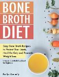 Bone Broth Diet: Easy Bone Broth Recipes to Protect Your Joints, Heal the Gut, and Promote Weight Loss. Ultimate Bone Broth Cookbook fo