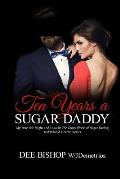 Ten Years a Sugar Daddy: My True Life Highs and Lows in The Crazy World of Sugar Dating and Related Horror Stories