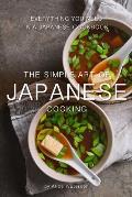 The Simple Art of Japanese Cooking: Everything You Need in a Japanese Cookbook