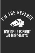 I'm The Referee One Of Us Is Right And The Other Is You: Soccer Ref Blank Lined Note Book