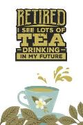 Retired. I see Lots of Tea Drinking in my Future: Tea Notebook for everyone who is retired and loves to drink a cup of tea