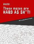 Geeze!!! These Mazes are HARD AS SH*T! - 125 Challenging Puzzles for Adults: Perfect activity to relax after a long day at the office. Brain Games For