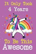 It Only Took 4 Years To Be This Awesome: Cute unicorn happy birthday journal for 4 years old birthday girls. Best unicorn lovers idea for 4th birthday