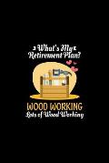 What's My Retirement Plan Wood Working Lots Of Wood Working: Woodworkers Project Notebook or Journal Great for Carpenters