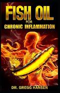 Fish Oil for Chronic Inflammation: How Fish Oil is the perfect treatment for Inflammatory Diseases!. Discover the TRUTH!