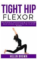 Tight Hip Flexor: Learn How to Unlock Your Hip Flexors and Solve Various Issues Affecting Your Hip Flexor