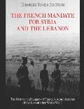 The French Mandate for Syria and the Lebanon: The History and Legacy of France's Administration of the Levant after World War I