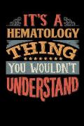 Its A Hematology Thing You Wouldnt Understand: Hematologist Notebook Journal 6x9 Personalized Customized Gift For Hematology Student Teacher Proffesor