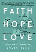 Faith Hope Love: The Essentials of Christianity for the Curious, Confused, and Skeptical