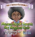 Please Don't Touch My Magical Hair (Chocolate Kid Chronicles Book 1)