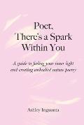 Poet, There's a Spark Within You: A guide to feeling your inner light and creating embodied nature poetry