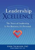 Leadership Xcellence: The Heart of Leadership Is Not Business, It's Personal