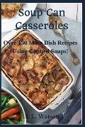 Soup Can Casseroles: Over 150 Main Dish Recipes Using Canned Soups