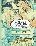 Notebook: LINED NOTEBOOK JOURNAL-WAHOO ANOTHER DAY OF SCHOOL!-FUN CARTOON IMAGE-100 PAGES COLLEGE RULED 8.5x11