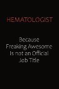 Hematologist Because Freaking Awesome Is Not An Official Job Title: Career journal, notebook and writing journal for encouraging men, women and kids.