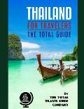 THAILAND FOR TRAVELERS. The total guide: The comprehensive traveling guide for all your traveling needs. By THE TOTAL TRAVEL GUIDE COMPANY