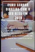 Como Ganhar Dinheiro Com O Seu Blog Em 2019: Aprender a Gerar Renda Online Passo a Passo, Gerar Milhares de Visitas Ao Seu Site, Tornar-Se Um Blogueir