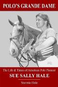 Polo's Grande Dame: The Life & Times of American Polo Pioneer Sue Sally Hale (Black/White)