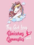 This Girl Loves Unicorns and Gymnastic: This Girl Loves Unicorns & Gymnastics: Cute Novelty Unicorn & Gymnastics Gifts Large College Ruled Lined Journ