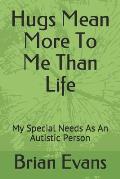 Hugs Mean More to Me Than Life: My Special Needs as an Autistic Person