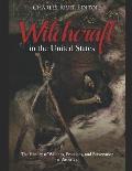 Witchcraft in the United States: The History of Witches, Practices, and Persecution in America