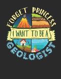 Forget Princess I Want To Be A Geologist: Geology Notebook For Women, Geologist Blank Paperback Composition Book to write in, 150 pages, college ruled