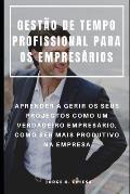 Gest?o de Tempo Profissional Para OS Empres?rios: Aprender a Gerir OS Seus Projectos Como Um Verdadeiro Empres?rio, Como Ser Mais Produtivo Na Empresa