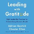 Leading with Gratitude Lib/E: Eight Leadership Practices for Extraordinary Business Results