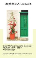 Clean Up Your House To Clean Up Your Life & Say Hello To Aromatherapy: Restore Your Home, Regain Your Peace, Ignite Your Senses